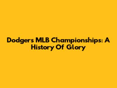 Dodgers' MLB Championships: A History Of Glory