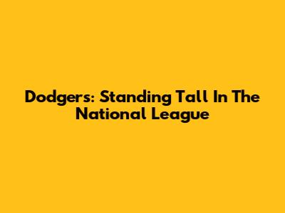 Dodgers: Standing Tall In The National League