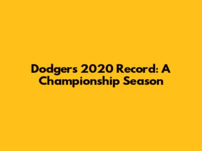 Dodgers 2020 Record: A Championship Season