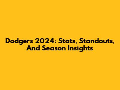 Dodgers 2024: Stats, Standouts, And Season Insights