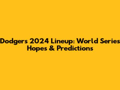 Dodgers 2024 Lineup: World Series Hopes & Predictions