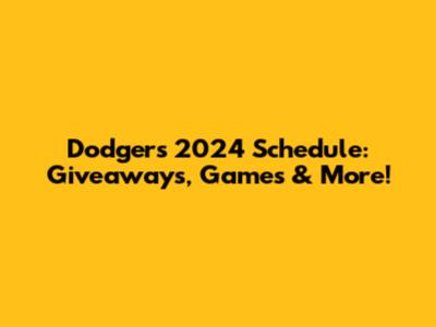 Dodgers 2024 Schedule: Giveaways, Games & More!