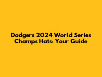 Dodgers 2024 World Series Champs Hats: Your Guide