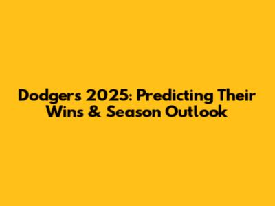 Dodgers 2025: Predicting Their Wins & Season Outlook