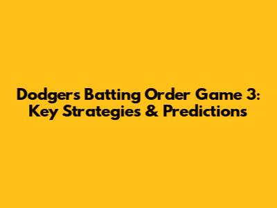 Dodgers Batting Order Game 3: Key Strategies & Predictions