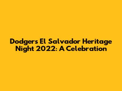 Dodgers El Salvador Heritage Night 2022: A Celebration