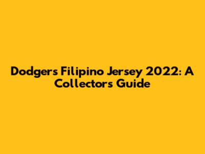 Dodgers Filipino Jersey 2022: A Collector's Guide