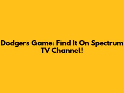 Dodgers Game: Find It On Spectrum TV Channel!