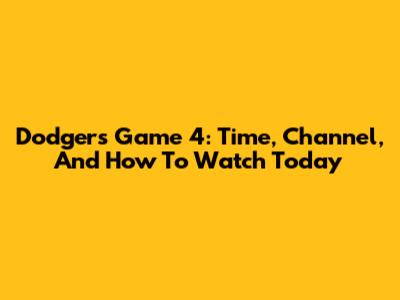 Dodgers Game 4: Time, Channel, And How To Watch Today