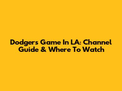 Dodgers Game In LA: Channel Guide & Where To Watch