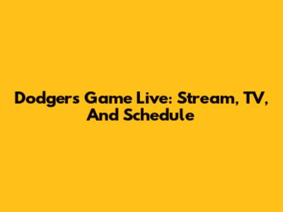 Dodgers Game Live: Stream, TV, And Schedule