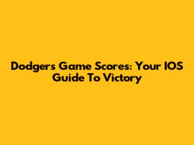 Dodgers Game Scores: Your IOS Guide To Victory
