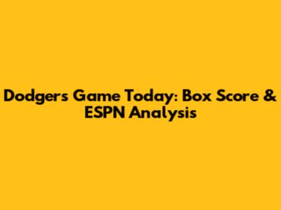 Dodgers Game Today: Box Score & ESPN Analysis