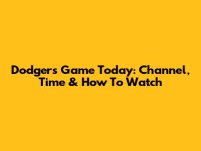 Dodgers Game Today: Channel, Time & How To Watch