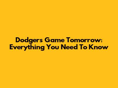 Dodgers Game Tomorrow: Everything You Need To Know