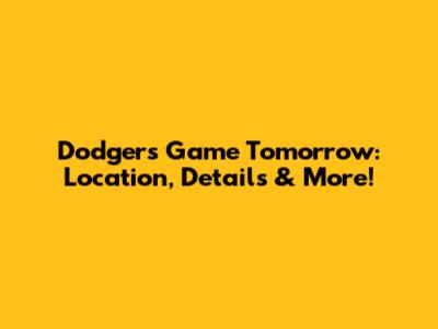 Dodgers Game Tomorrow: Location, Details & More!