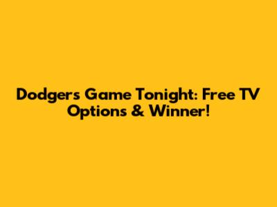 Dodgers Game Tonight: Free TV Options & Winner!