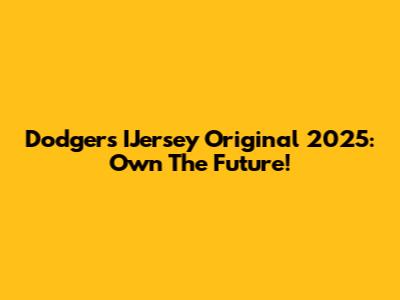 Dodgers IJersey Original 2025: Own The Future!
