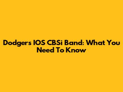 Dodgers IOS CBSi Band: What You Need To Know