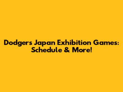 Dodgers Japan Exhibition Games: Schedule & More!