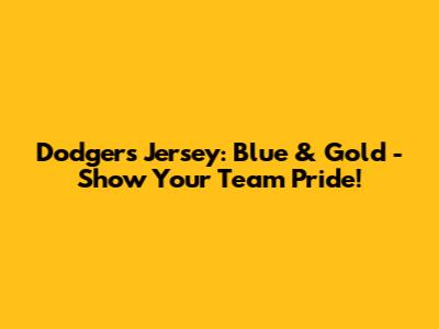 Dodgers Jersey: Blue & Gold - Show Your Team Pride!