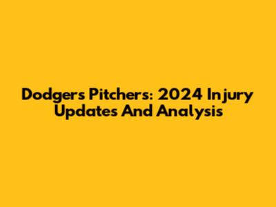Dodgers Pitchers: 2024 Injury Updates And Analysis
