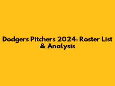 Dodgers Pitchers 2024: Roster List & Analysis