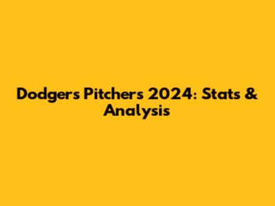 Dodgers Pitchers 2024: Stats & Analysis