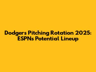 Dodgers Pitching Rotation 2025: ESPN's Potential Lineup