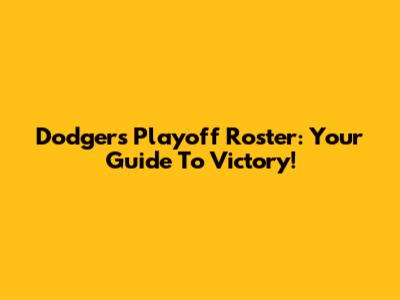 Dodgers Playoff Roster: Your Guide To Victory!