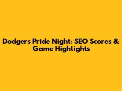 Dodgers Pride Night: SEO Scores & Game Highlights