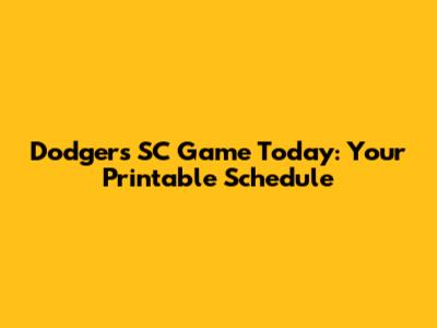 Dodgers SC Game Today: Your Printable Schedule