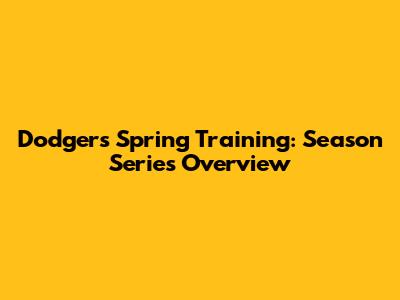 Dodgers Spring Training: Season Series Overview