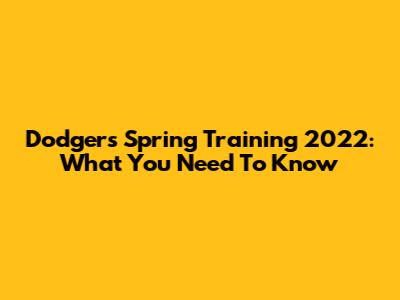 Dodgers Spring Training 2022: What You Need To Know