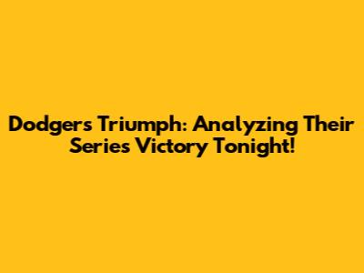Dodgers Triumph: Analyzing Their Series Victory Tonight!