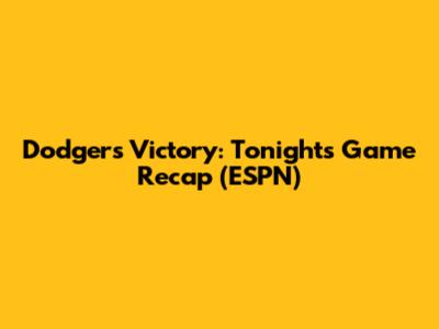 Dodgers Victory: Tonight's Game Recap (ESPN)