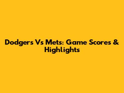 Dodgers Vs Mets: Game Scores & Highlights