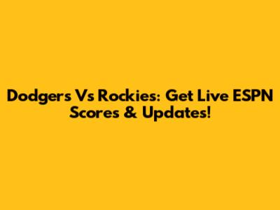 Dodgers Vs Rockies: Get Live ESPN Scores & Updates!