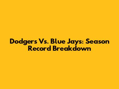 Dodgers Vs. Blue Jays: Season Record Breakdown