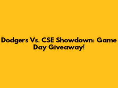 Dodgers Vs. CSE Showdown: Game Day Giveaway!