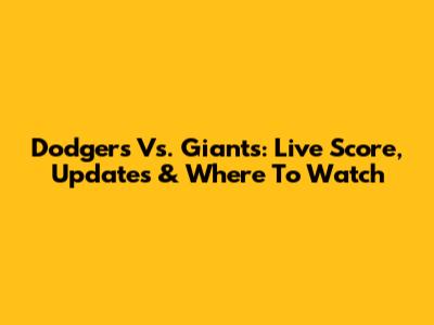 Dodgers Vs. Giants: Live Score, Updates & Where To Watch