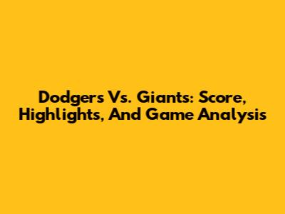 Dodgers Vs. Giants: Score, Highlights, And Game Analysis