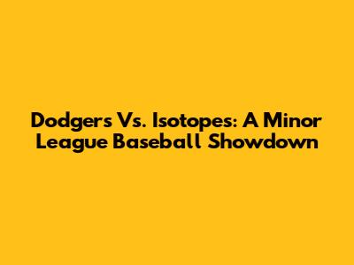 Dodgers Vs. Isotopes: A Minor League Baseball Showdown