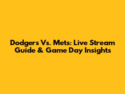 Dodgers Vs. Mets: Live Stream Guide & Game Day Insights