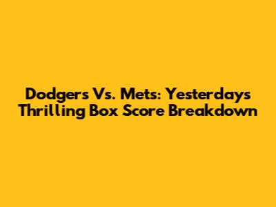 Dodgers Vs. Mets: Yesterday's Thrilling Box Score Breakdown