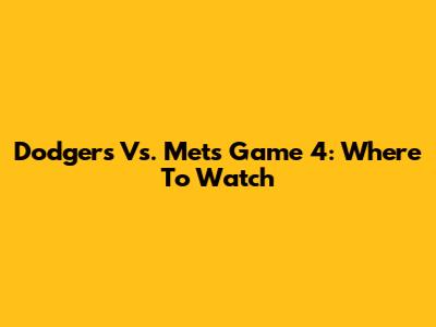 Dodgers Vs. Mets Game 4: Where To Watch