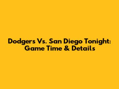 Dodgers Vs. San Diego Tonight: Game Time & Details