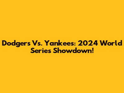 Dodgers Vs. Yankees: 2024 World Series Showdown!