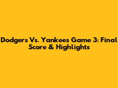 Dodgers Vs. Yankees Game 3: Final Score & Highlights