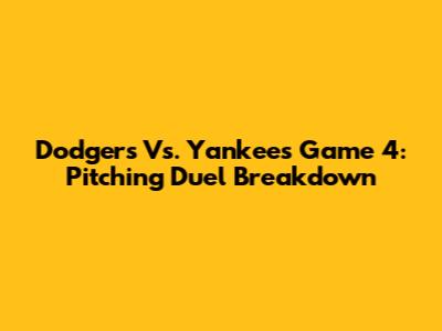 Dodgers Vs. Yankees Game 4: Pitching Duel Breakdown